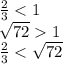 \frac{2}{3} 1&#10;\\\&#10; \frac{2}{3} < \sqrt{72}