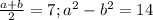 \frac{a+b}{2}=7; a^2-b^2=14