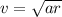 v= \sqrt{ ar }