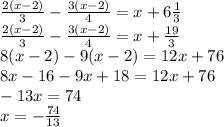\frac{2(x-2)}{3}- \frac{3(x-2)}{4} =x+6 \frac{1}{3} &#10;\\\&#10; \frac{2(x-2)}{3}- \frac{3(x-2)}{4} =x+ \frac{19}{3} &#10;\\\&#10;8(x-2)-9(x-2)=12x+76&#10;\\\&#10;8x-16-9x+18=12x+76&#10;\\\&#10;-13x=74&#10;\\\&#10;x=- \frac{74}{13}