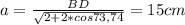 a= \frac{BD}{ \sqrt{2+2*cos73,74} } =15cm