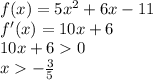 f(x)=5x^2+6x-11\\&#10;f'(x)=10x+6\\&#10;10x+60\\&#10;x-\frac{3}{5}\\&#10;
