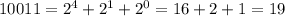 10011= 2^{4} + 2^{1} + 2^{0} = 16+2+1=19