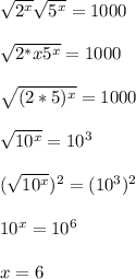 \sqrt{2^x} \sqrt{5^x}=1000\\\\ \sqrt{2^*x5^x}=1000\\\\ \sqrt{(2*5)^x}=1000\\\\ \sqrt{10^x}=10^3\\\\( \sqrt{10^x})^2=(10^3)^2\\\\10^x=10^6\\\\x=6