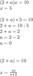 (2+a)x=10\\x=5\\\\(2+a)*5=10\\2+a=10:5\\2+a=2\\a=2-2\\a=0\\\\\\(2+a)=10\\\\x= \frac{10}{a+2}