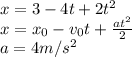 x=3-4t+2t^2&#10;\\\&#10;x=x_0-v_0t+ \frac{at^2}{2}&#10;\\\&#10;a=4m/s^2