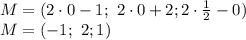 M=(2\cdot0-1; \ 2\cdot0+2;2\cdot \frac{1}{2} -0)&#10;\\\&#10;M=(-1; \ 2;1 )