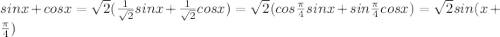 sin x + cos x = \sqrt{2} ( \frac{1}{ \sqrt{2} } sin x + \frac{1}{ \sqrt{2} } cos x) = \sqrt{2} (cos \frac{ \pi }{4} sin x + sin \frac{ \pi }{4} cos x) = \sqrt{2} sin(x+ \frac{ \pi }{4} )