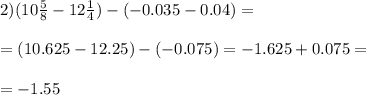 2)(10 \frac{5}{8} -12 \frac{1}{4} )-(-0.035-0.04)= \\ \\ =(10.625-12.25)-(-0.075)=-1.625+0.075= \\ \\ =-1.55&#10;