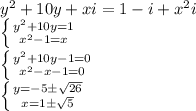 y^2+10y+xi=1-i+x^2i&#10;\\\&#10; \left \{ {{y^2+10y=1} \atop {x^2-1=x}} \right. \\\ \left \{ {{y^2+10y-1=0} \atop {x^2-x-1=0}} \right. \\\&#10; \left \{ {{y=-5\pm \sqrt{26} } \atop {x=1\pm \sqrt{5}}} \right.