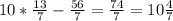 10* \frac{13}{7} - \frac{56}{7}= \frac{74}{7}=10 \frac{4}{7}