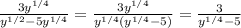 \frac{3y^{1/4}}{y ^{1/2}-5y ^{1/4} } =\frac{3y^{1/4}}{y ^{1/4}(y ^{1/4}-5) }=\frac{3}{y ^{1/4}-5 }