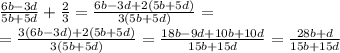 \frac{6b-3d}{5b+5d}+\frac{2}{3}=\frac{6b-3d+2(5b+5d)}{3(5b+5d)}=&#10;\\\&#10;=\frac{3(6b-3d)+2(5b+5d)}{3(5b+5d)}=&#10;\frac{18b-9d+10b+10d}{15b+15d}=&#10;\frac{28b+d}{15b+15d}