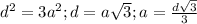 d^2=3a^2; d=a\sqrt{3}; a=\frac{d\sqrt{3}}{3}
