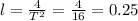 l= \frac{4}{ T^{2} } = \frac{4}{16} =0.25