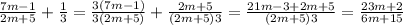 \frac{7m-1}{2m+5} + \frac{1}{3} = \frac{3(7m-1)}{3(2m+5)} + \frac{2m+5}{(2m+5)3} = \frac{21m-3+2m+5}{(2m+5)3} = \frac{23m+2}{6m+15}