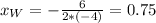 x_W=-\frac{6}{2*(-4)}=0.75