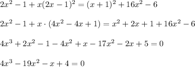 2x^2-1+x(2x-1)^2=(x+1)^2+16x^2-6\\ \\ 2x^2-1+x\cdot (4x^2-4x+1)=x^2+2x+1+16x^2-6\\ \\ 4x^3+2x^2-1-4x^2+x-17x^2-2x+5=0\\ \\ 4x^3-19x^2-x+4=0