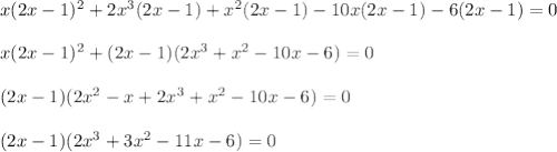 x(2x-1)^2+2x^3(2x-1)+x^2(2x-1)-10x(2x-1)-6(2x-1)=0\\\\ x(2x-1)^2+(2x-1)(2x^3+x^2-10x-6)=0\\ \\ (2x-1)(2x^2-x+2x^3+x^2-10x-6)=0\\ \\ (2x-1)(2x^3+3x^2-11x-6)=0