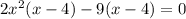 2 x^{2} (x-4)-9(x-4)=0