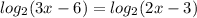 log_2 (3x-6)=log_2 (2x-3)