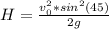 H= \frac{v_0^{2} *sin^{2} (45)}{2g}