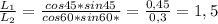 \frac{L_1}{L_2}= \frac{cos45*sin45}{cos60*sin60*} = \frac{0,45}{0,3}=1,5