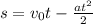 s=v_{0}t-\frac{at^{2} }{2}