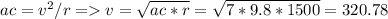 ac=v^{2}/r=v=\sqrt{ac*r}=\sqrt{7*9.8*1500}=320.78