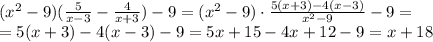 (x^2-9) ( \frac{5}{x-3} - \frac{4}{x+3}) - 9=&#10;(x^2-9) \cdot\frac{5(x+3)-4(x-3)}{x^2-9} - 9=&#10;\\\&#10;=5(x+3)-4(x-3) - 9=5x+15-4x+12 - 9=x+18