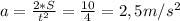 a= \frac{2*S}{t^{2}} = \frac{10}{4} =2,5m/s^{2}