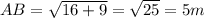 AB=\sqrt{16+9}=\sqrt{25}=5m