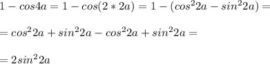 1-cos4a=1-cos(2*2a)=1-(cos^22a-sin^22a)=\\\\=cos^22a+sin^22a-cos^22a+sin^22a=\\\\=2sin^22a