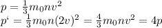 p= \frac{1}{3} m_0nv^2&#10;\\\&#10;p`= \frac{1}{3} m_0n(2v)^2= \frac{4}{3} m_0nv^2=4p