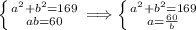 \left \{ {{a^2+b^2=169} \atop {ab=60}} \right. \Longrightarrow \left \{ {{a^2+b^2=169} \atop {a=\frac{60}{b}}} \right.