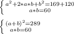 \left \{ {a^{2} +2*a*b+b^{2} =169+120 } \atop {a*b=60}} \right.\\\\\left \{ {(a+b)^{2} =289 } \atop {a*b=60}} \\