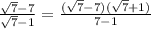 \frac{ \sqrt{7}-7 }{ \sqrt{7}-1 }= \frac{ (\sqrt{7}-7)( \sqrt{7}+1) }{7-1}