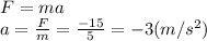 F=ma&#10;\\\&#10;a= \frac{F}{m} = \frac{-15}{5} =-3(m/s^2)