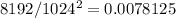 8192/1024^2=0.0078125