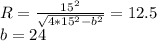R=\frac{15^2}{\sqrt{4*15^2-b^2}}=12.5\\&#10;b=24\\&#10;