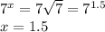 7^x=7 \sqrt{7} =7^{1.5}&#10;\\\&#10;x=1.5