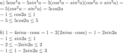 a)\; 5cos^4a-5sin^4a=5(cos^2a-sin^2a)(cos^2a+sin^2a)=\\=5(cos^2a-sin^2a)=5cos2a\\-1 \leq cos2a \leq 1\\-5 \leq 5cos2a \leq 5\\\\b)\; 1-4sina\cdot cosa=1-2(2sina\cdot cosa)=1-2sin2a\\-1 \leq sin2a \leq 1\\-2 \leq -2sin2a \leq 2\\-1 \leq 1-2sin2a \leq 3