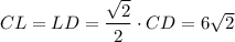 CL=LD= \dfrac{ \sqrt{2} }{2} \cdot CD=6 \sqrt{2}