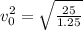 v_{0} ^{2} = \sqrt{ \frac{25}{1.25} }