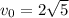 v_{0}=2 \sqrt{5}