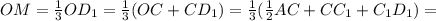 OM= \frac{1}{3}OD_1=\frac{1}{3}(OC+CD_1)=\frac{1}{3}( \frac{1}{2}AC+CC_1+C_1D_1)=