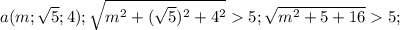 a(m; \sqrt{5};4 ); \sqrt{ m^{2}+ (\sqrt{5})^{2}+4^{2}}5;\sqrt{ m^{2}+ 5+16}5;