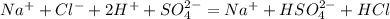 Na^+ +Cl^- + 2H^+ + SO_4^{2-} = Na^+ + HSO_4^{2-} + HCl