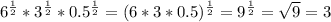 6^{ \frac{1}{2} }*3^ \frac{1}{2}*0.5^ \frac{1}{2}=(6*3*0.5)^ \frac{1}{2}=9^ \frac{1}{2}= \sqrt{9}=3