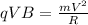 qVB= \frac{mV^2}{R}